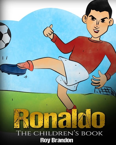 Ronaldo The Children's Book. Fun, Inspirational and Motivational Life Story of Cristiano Ronaldo - One of The Best Soccer Players in History.