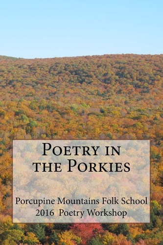 Poetry in the Porkies Porcupine Mountain Folk School Poetry Workshop