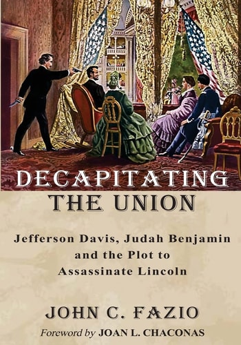 Decapitating the Union Jefferson Davis, Judah Benjamin and the Plot to Assassinate Lincoln