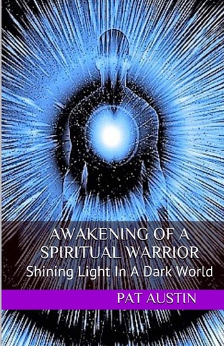 Awakening Of A Spiritual Warrior Shining Light In A Dark World