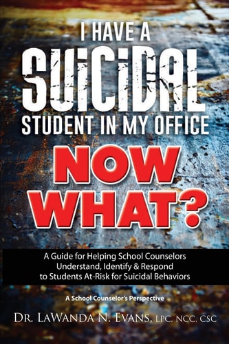 I Have a Suicidal Student in My Office, Now What? A Guide for Helping School Counselors Understand, Identify, and Respond to Youth at Risk for Suicidal Behaviors: a School Counselor?s Perspective