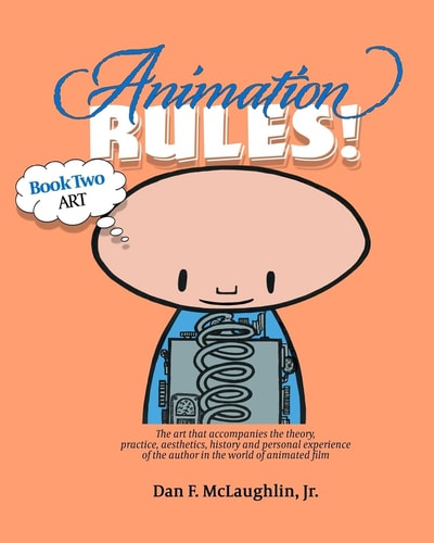 Animation Rules!: Book Two: Art The Art That Accompanies the Lectures on the Theory, Practice, Aesthetics, History and Personal Experiences of the Author in the World of Animated Film