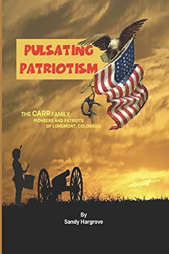 Pulsating Patriotism The CARR Family, Pioneers and Patriots of Longmont, Colorado