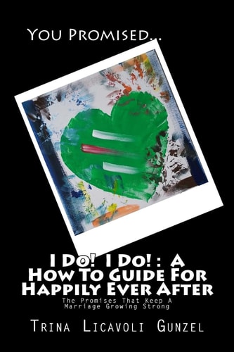 I Do! I Do! A How To Guide For Happily Ever After: The Promises That Keep A Marriage Growing Strong