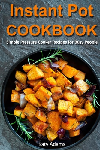 Instant Pot Cookbook Simple Pressure Cooker Recipes for Busy People