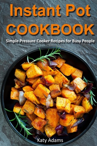 Instant Pot Cookbook Simple Pressure Cooker Recipes for Busy People
