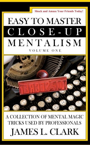Easy to Master Close-Up Mentalism A Collection of Mental Magic Tricks Used by Professionals