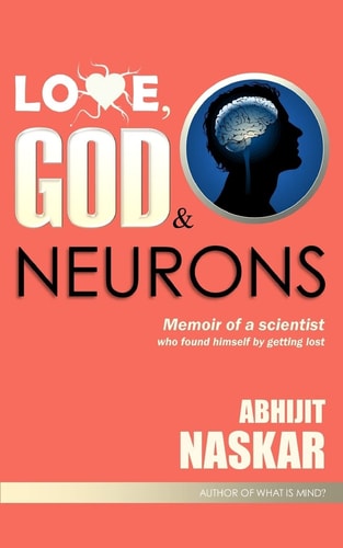 Love, God & Neurons Memoir of a Scientist who Found Himself by Getting Lost