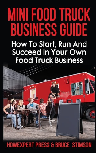Mini Food Truck Business Guide How to Start, Run, and Succeed in Your Own Food Truck Business