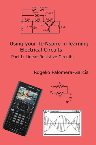 TI-Nspire for Learning Circuits A Reference Tool Book for Electrical and Computer Engineering Students and Practicioners