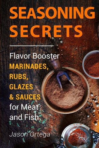 Seasoning Secrets Flavor Booster Marinades, Rubs, Glazes and Sauces for Meat and Fish