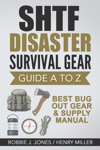 SHTF Disaster Survival Gear Guide a to Z Best Bug Out Gear and Supply Manual