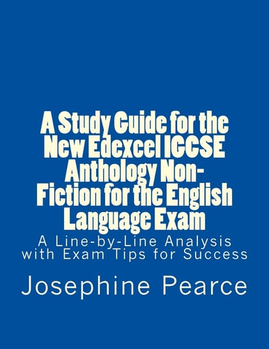 A Study Guide for the New Edexcel IGCSE Anthology Non-Fiction for the English Language Exam A Line-By-Line Analysis of the Non-Fiction Prose Extracts with Exam Tips for Success