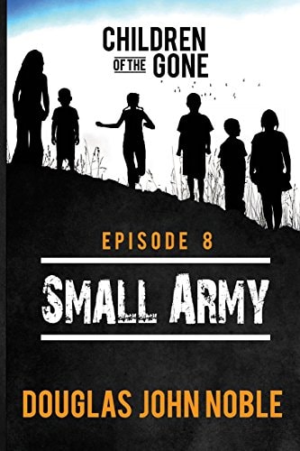 Small Army - Children of the Gone Post Apocalyptic Young Adult Series - Episode 8 Of 12