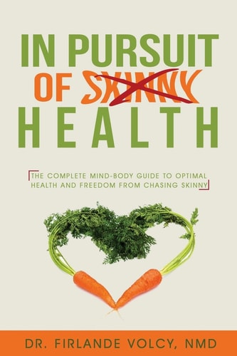 In Pursuit of Health The Complete Mind-Body Guide to Optimal Health and Freedom from Chasing Skinny