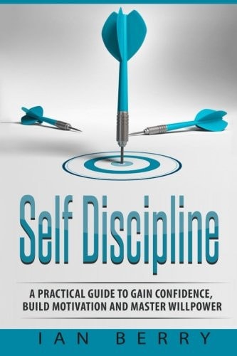 Self Discipline A Practical Guide to Gain Confidence, Build Motivation and Mast