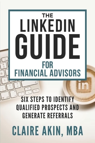 The LinkedIn Guide for Financial Advisors Six Steps to Identify Qualified Prospects and Generate Referrals