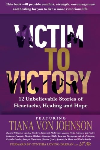 Victim to Victory 12 Unbelievable Stories of Heartache, Healing and Hope