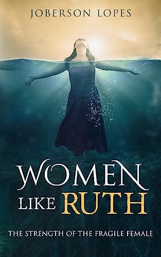 Women Like Ruth The Strength of the Fragile Female