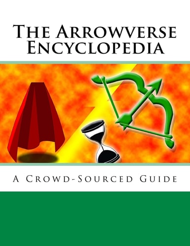 The Arrowverse Encyclopedia A Crowd-Sourced Guide