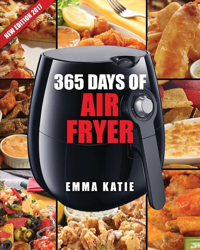 Air Fryer Cookbook 365 Days of Air Fryer Cookbook - 365 Healthy, Quick and Easy Recipes to Fry, Bake, Grill, and Roast with Air Fryer (Everything Complete Air Fryer Book, Vegan, Paleo, Pot, Meals)