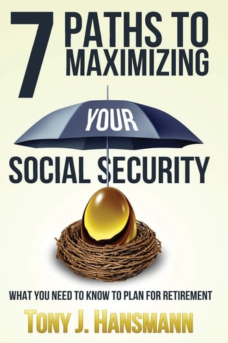 7 Paths to Maximizing Social Security What You Need to Know to Plan for Retirement