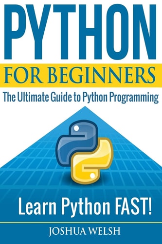 Python for Beginners The Ultimate Guide to Python Programming; Learn Python FAST!