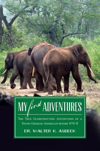My First Adventures The True Globetrotting Adventures of a Young German-American Before WW-II