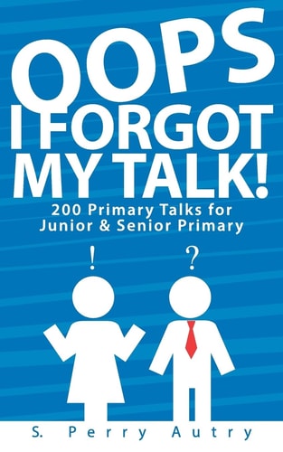 Oops, I Forgot My Talk! 200 Primary Talks for Junior and Senior Primary