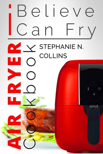 Air Fryer Cookbook I Believe I Can Fry: [Black & White Edition]