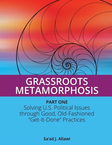 Grassroots Metamorphosis - Part 1 Solving U.S. Political Issues Through Good, Old-Fashioned "Get-It-Done" Practices