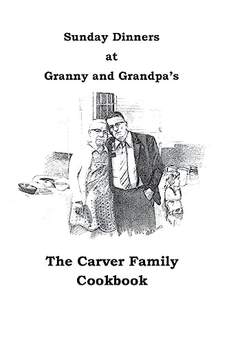 Sunday Dinners at Granny and Grandpa's The Carver Family Cookbook