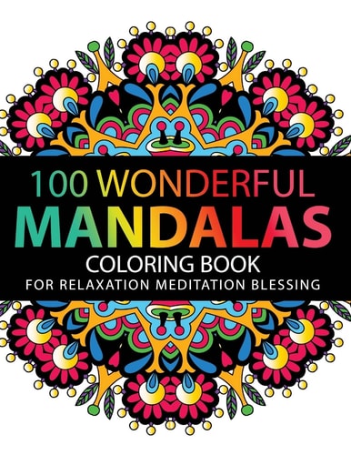 Mandala Coloring Book 100 Plus Flower and Snowflake Mandala Designs and Stress Relieving Patterns for Adult Relaxation, Meditation, and Happiness (Mandala Coloring Book for Adults)