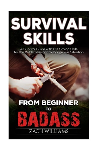 Survival Skills A Guide with Life Saving Survival Skills for the Wilderness Or Any Dangerous Situation