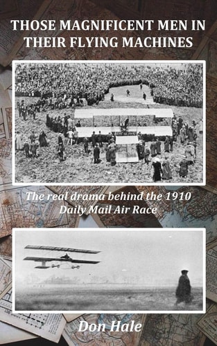 Those Magnificent Men in Their Flying Machines Early Aviation Pioneers and the Drama Behind the 1910 London to Manchester Air Race