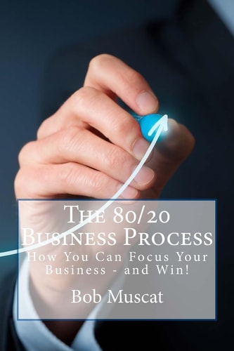 The 80/20 Business Process How to Focus Your Business and Win