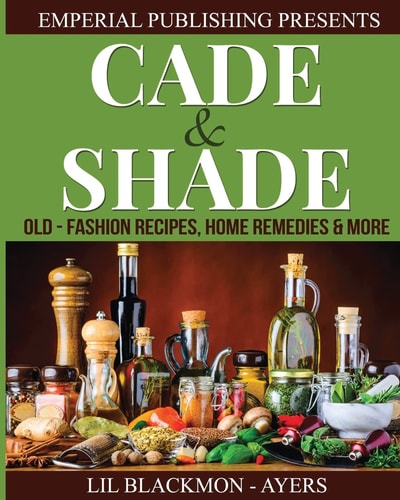 Cade and Shade Old Fashion Recipes, Home Remedies and More