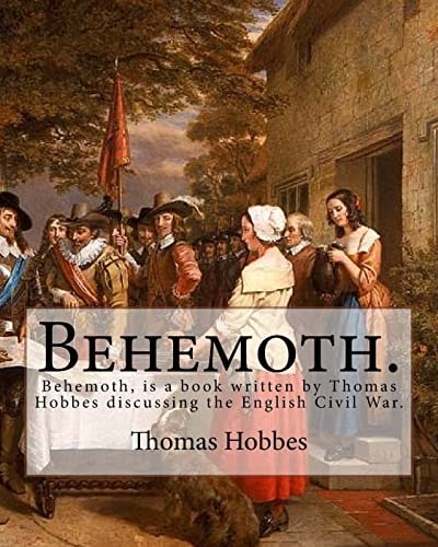 Behemoth. By: Thomas Hobbes,Edited By: Ferdinand Tonnies Behemoth, Is a Book Written by Thomas Hobbes Discussing the English Civil War