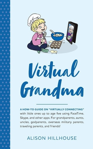 Virtual Grandma A How-to Guide on "virtually Connecting" with Little Ones Up to Age Five Using FaceTime, Skype, and Other Apps : for Grandparents, Aunts, Uncles, Godparents, Overseas Military Parents, Traveling Parents, and Friends!
