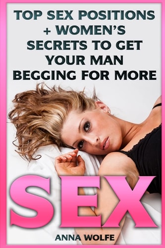 Sex Top Sex Positions + Women's Secrets To Get Your Man Begging For More