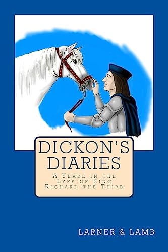 Dickon's Diaries A Yeare in the Lyff of King Richard the Third