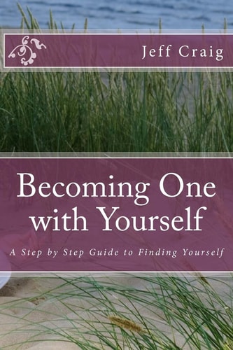 Becoming One with Yourself A Step by Step Guide to Finding Yourself