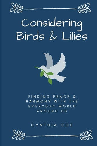 Considering Birds and Lilies Finding Peace and Harmony with the Everyday World Around Us