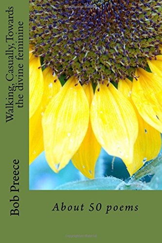 Walking, Casually, Towards the Divine Feminine About 50 Poems