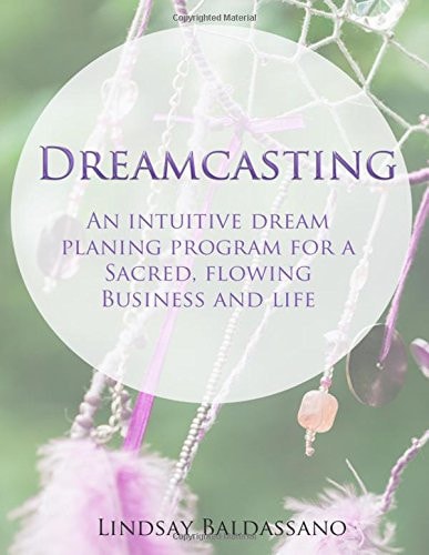 Dreamcasting An Intuitive Dream Planning Program for a Sacred, Flowing Business and Life