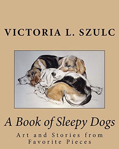 A Book of Sleepy Dogs Art and Stories from Favorite Pieces