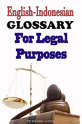 English-Indonesian Glossary For Legal Purposes A Useful Reference for Those Studying Or Working in the Field of Law Enforcement, Human Rights and International Treaties