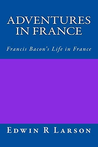 Adventures in France A Rephrasing of Sir Francis Bacon's Life In France