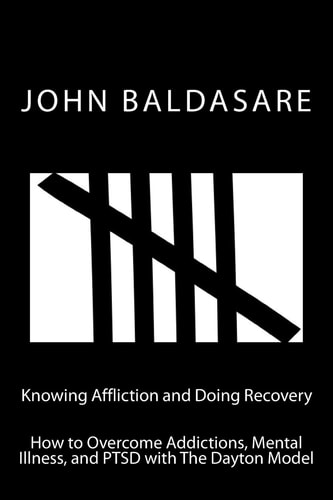 Knowing Affliction and Doing Recovery How to Overcome Addictions, Mental Illness and PTSD with The Dayton Model