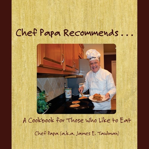 Chef Papa Recommends . . . A Cookbook for Those Who Like to Eat